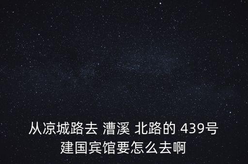 從涼城路去 漕溪 北路的 439號建國賓館要怎么去啊