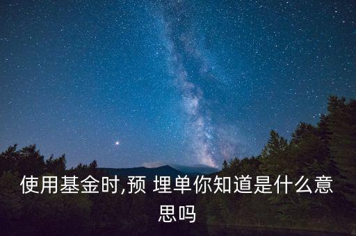 使用基金時,預 埋單你知道是什么意思嗎