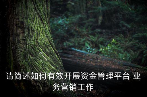 請簡述如何有效開展資金管理平臺 業(yè)務營銷工作