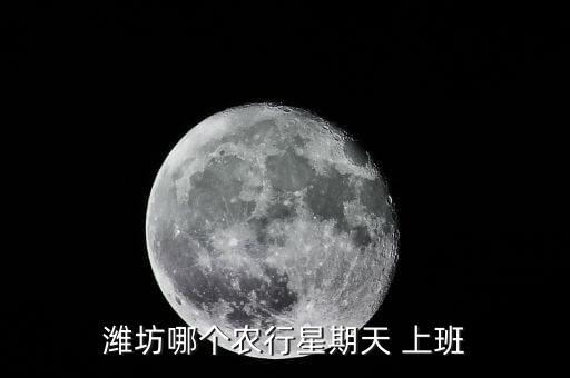 濰坊哪個(gè)農(nóng)行星期天 上班