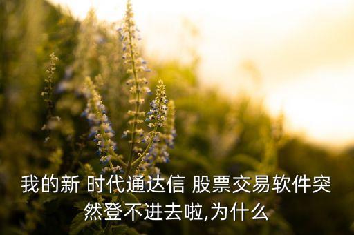 我的新 時(shí)代通達(dá)信 股票交易軟件突然登不進(jìn)去啦,為什么