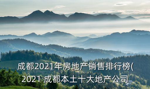  成都2021年房地產銷售排行榜(2021 成都本土十大地產公司