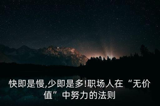 快即是慢,少即是多!職場(chǎng)人在“無價(jià)值”中努力的法則