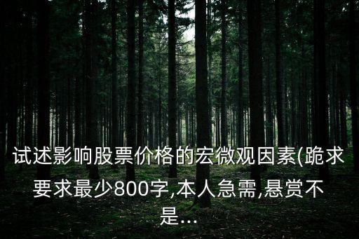 試述影響股票價(jià)格的宏微觀因素(跪求要求最少800字,本人急需,懸賞不是...