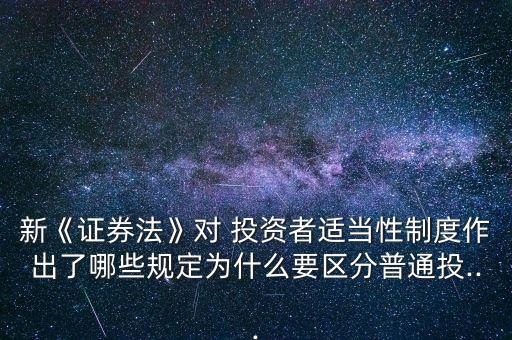 新《證券法》對(duì) 投資者適當(dāng)性制度作出了哪些規(guī)定為什么要區(qū)分普通投...