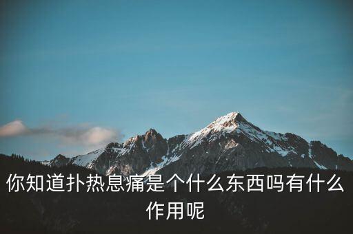 你知道撲熱息痛是個(gè)什么東西嗎有什么作用呢