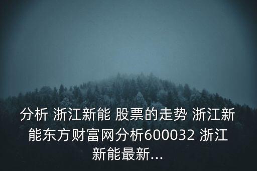 分析 浙江新能 股票的走勢 浙江新能東方財富網(wǎng)分析600032 浙江新能最新...