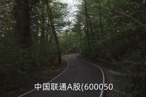  中國(guó)聯(lián)通A股(600050