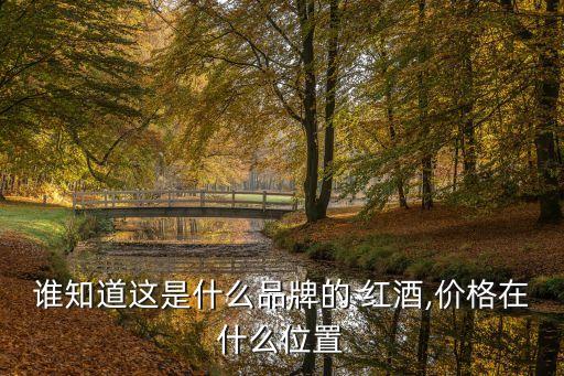 誰(shuí)知道這是什么品牌的 紅酒,價(jià)格在什么位置