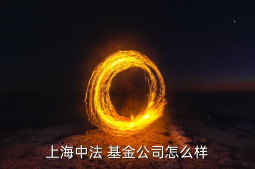 上海中法 基金公司怎么樣