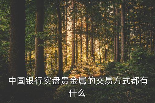  中國銀行實盤貴金屬的交易方式都有什么