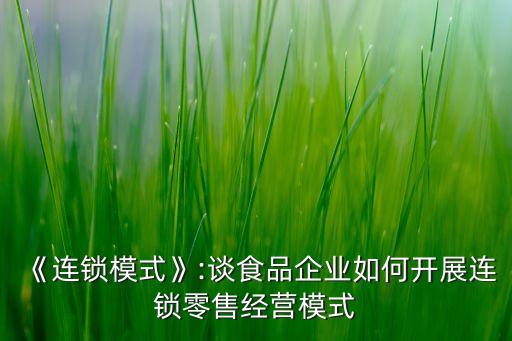 《連鎖模式》:談食品企業(yè)如何開展連鎖零售經(jīng)營(yíng)模式