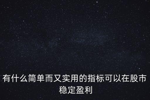 有什么簡單而又實用的指標可以在股市 穩(wěn)定盈利