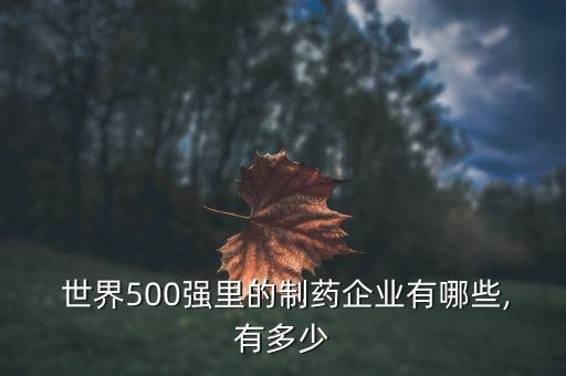  世界500強里的制藥企業(yè)有哪些,有多少