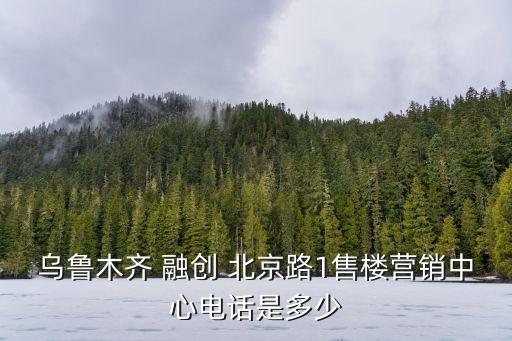 烏魯木齊 融創(chuàng) 北京路1售樓營(yíng)銷中心電話是多少