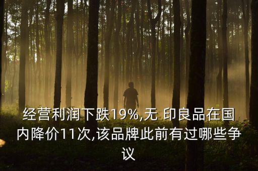 經(jīng)營(yíng)利潤(rùn)下跌19%,無(wú) 印良品在國(guó)內(nèi)降價(jià)11次,該品牌此前有過(guò)哪些爭(zhēng)議