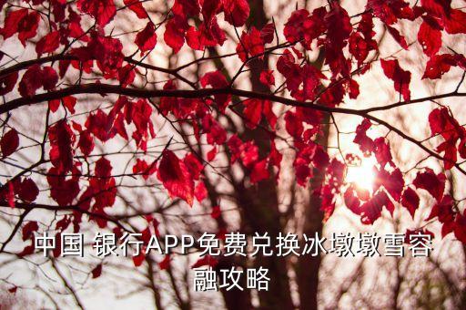 中國(guó) 銀行APP免費(fèi)兌換冰墩墩雪容融攻略