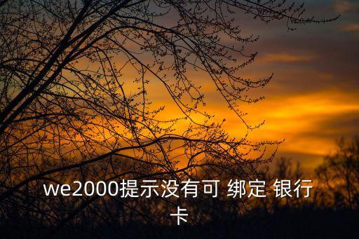 we2000提示沒(méi)有可 綁定 銀行卡