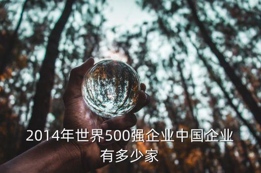 2014年世界500強(qiáng)企業(yè)中國(guó)企業(yè)有多少家