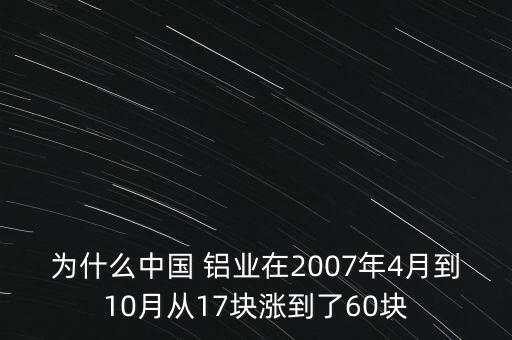 為什么中國 鋁業(yè)在2007年4月到10月從17塊漲到了60塊