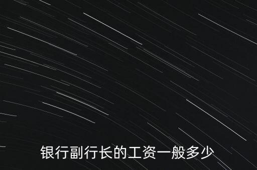 銀行副行長的工資一般多少