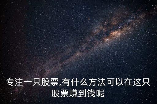 專(zhuān)注一只股票,有什么方法可以在這只股票賺到錢(qián)呢