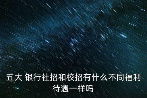 銀行社會招聘和校園招聘的區(qū)別,教師校園招聘和社會招聘區(qū)別