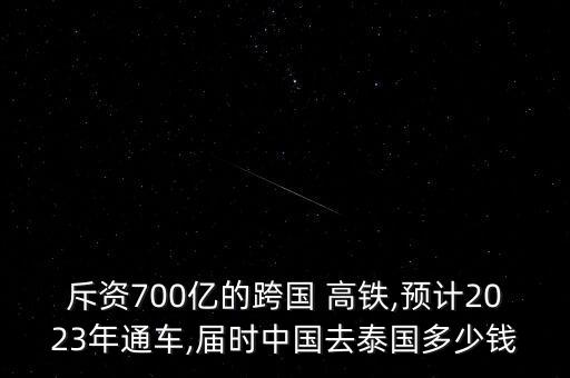 斥資700億的跨國(guó) 高鐵,預(yù)計(jì)2023年通車,屆時(shí)中國(guó)去泰國(guó)多少錢