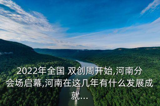 2022年全國 雙創(chuàng)周開始,河南分會場啟幕,河南在這幾年有什么發(fā)展成就...