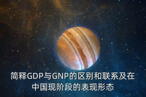 簡釋GDP與GNP的區(qū)別和聯(lián)系及在中國現(xiàn)階段的表現(xiàn)形態(tài)