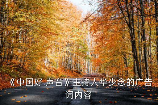 《中國好 聲音》主持人華少念的廣告詞內(nèi)容