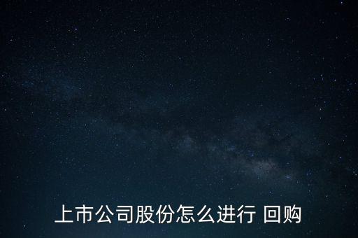 上市公司股份怎么進(jìn)行 回購