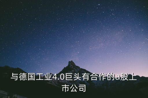 與德國(guó)工業(yè)4.0巨頭有合作的a股上市公司