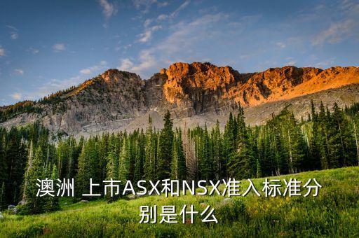 澳洲 上市ASX和NSX準(zhǔn)入標(biāo)準(zhǔn)分別是什么