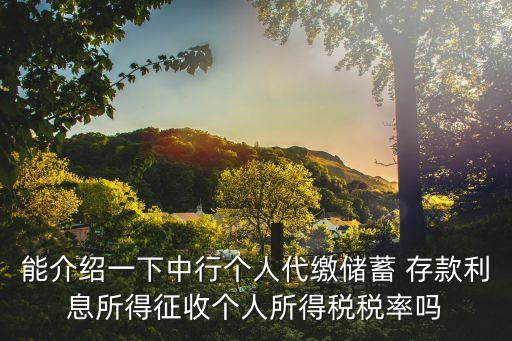 能介紹一下中行個(gè)人代繳儲(chǔ)蓄 存款利息所得征收個(gè)人所得稅稅率嗎