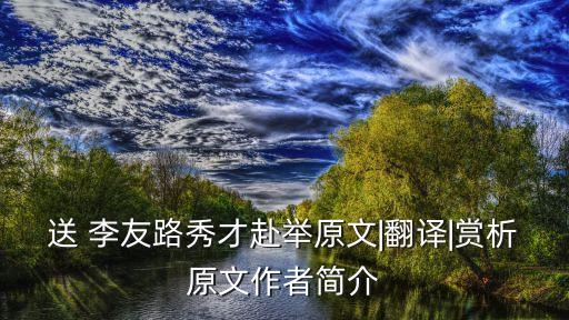 送 李友路秀才赴舉原文|翻譯|賞析原文作者簡(jiǎn)介