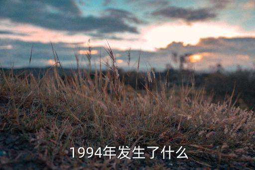  1994年發(fā)生了什么