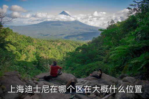  上海迪士尼在哪個(gè)區(qū)在大概什么位置