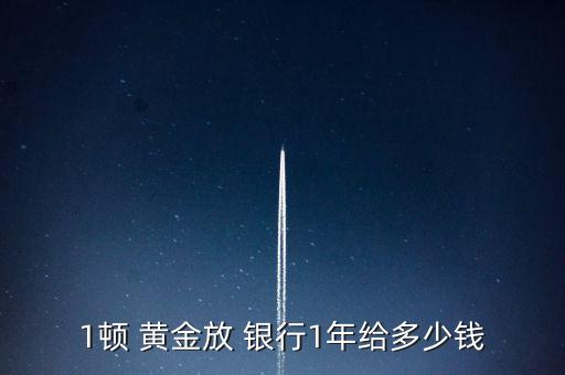 1頓 黃金放 銀行1年給多少錢