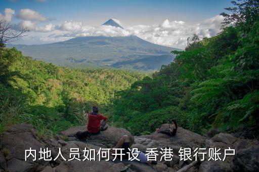 內(nèi)地人員如何開設(shè) 香港 銀行賬戶