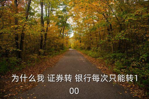 為什么我 證券轉(zhuǎn) 銀行每次只能轉(zhuǎn)100