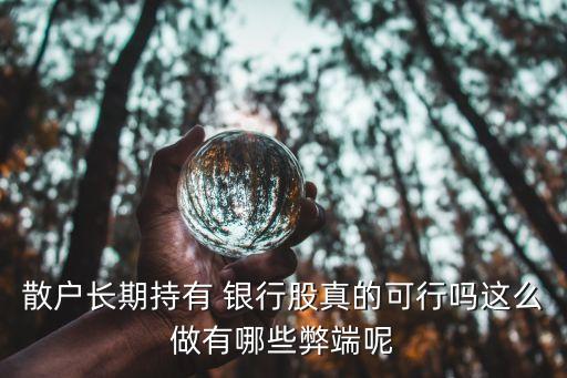 散戶長(zhǎng)期持有 銀行股真的可行嗎這么做有哪些弊端呢