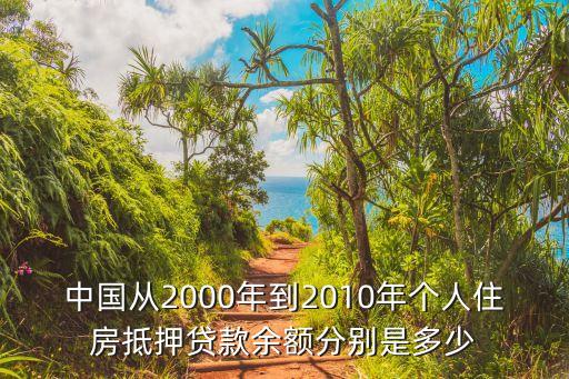 中國從2000年到2010年個(gè)人住房抵押貸款余額分別是多少