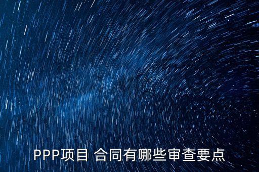 PPP項(xiàng)目 合同有哪些審查要點(diǎn)