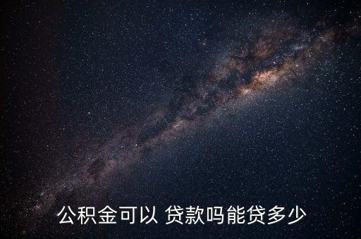  公積金可以 貸款嗎能貸多少