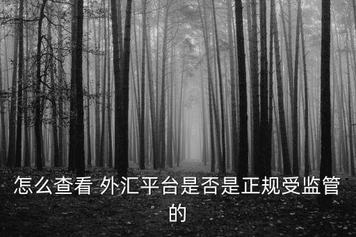 怎么查看 外匯平臺是否是正規(guī)受監(jiān)管的