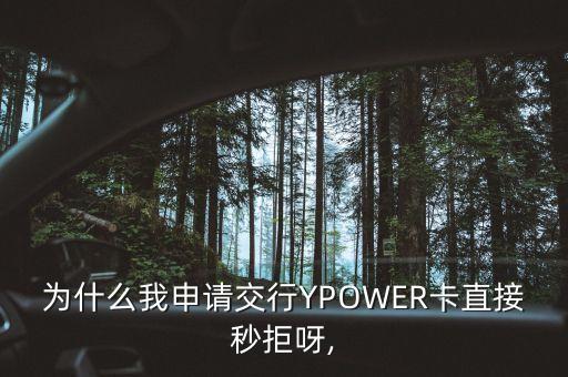 為什么我申請交行YPOWER卡直接秒拒呀,