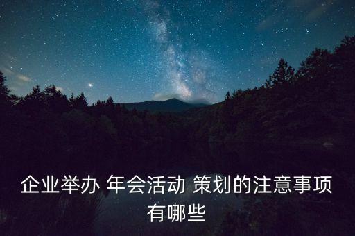 企業(yè)舉辦 年會(huì)活動(dòng) 策劃的注意事項(xiàng)有哪些