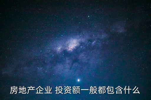 房地產(chǎn)企業(yè) 投資額一般都包含什么