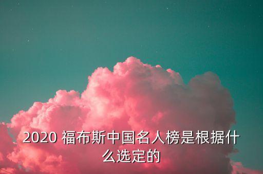 2020 福布斯中國名人榜是根據什么選定的